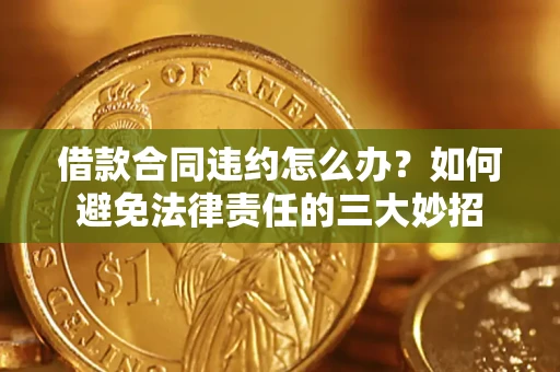武汉借款合同违约怎么办？如何避免法律责任的三大妙招