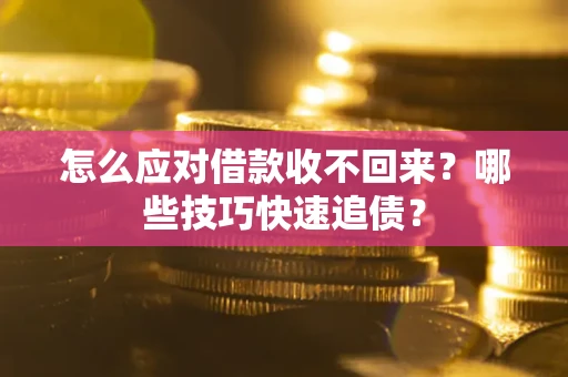 武汉怎么应对借款收不回来？哪些技巧快速追债？