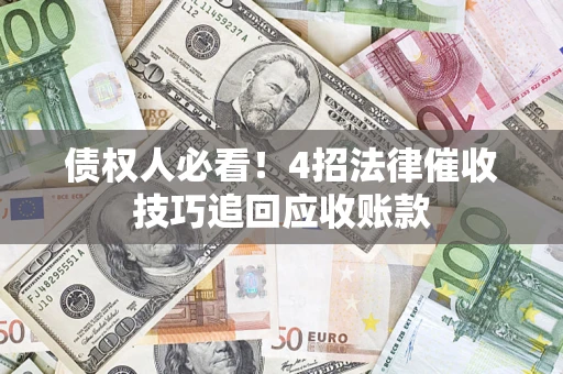 武汉债权人必看！4招法律催收技巧追回应收账款