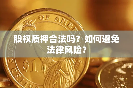 武汉股权质押合法吗？如何避免法律风险？