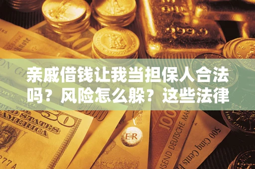 武汉亲戚借钱让我当担保人合法吗？风险怎么躲？这些法律坑要避开！