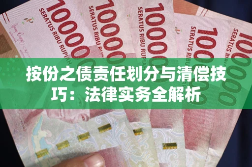 武汉按份之债责任划分与清偿技巧：法律实务全解析