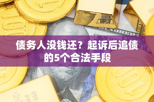 武汉债务人没钱还？起诉后追债的5个合法手段