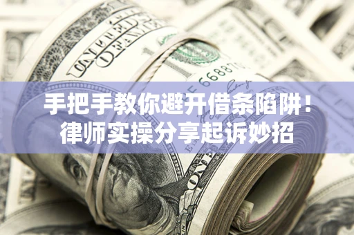 武汉手把手教你避开借条陷阱！律师实操分享起诉妙招