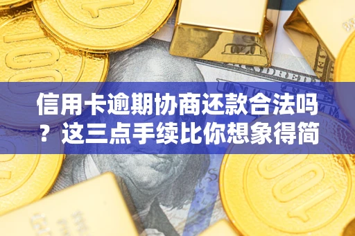 武汉信用卡逾期协商还款合法吗？这三点手续比你想象得简单